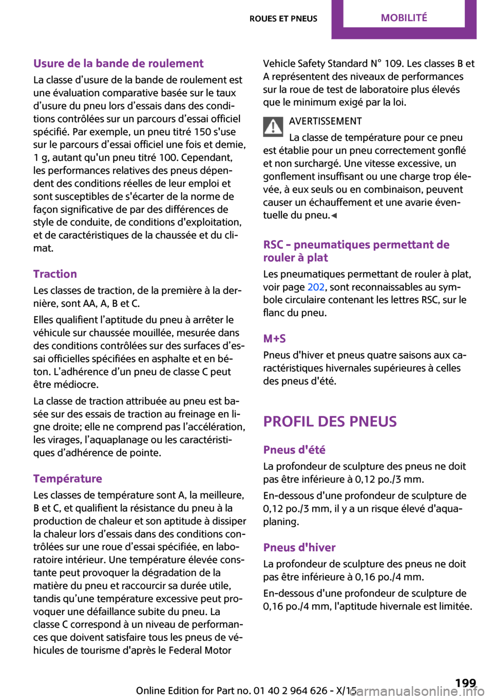 MINI 3 door 2015  Manuel du propriétaire (in French) Usure de la bande de roulement
La classe d’usure de la bande de roulement est
une évaluation comparative basée sur le taux
d’usure du pneu lors d’essais dans des condi‐
tions contrôlées su