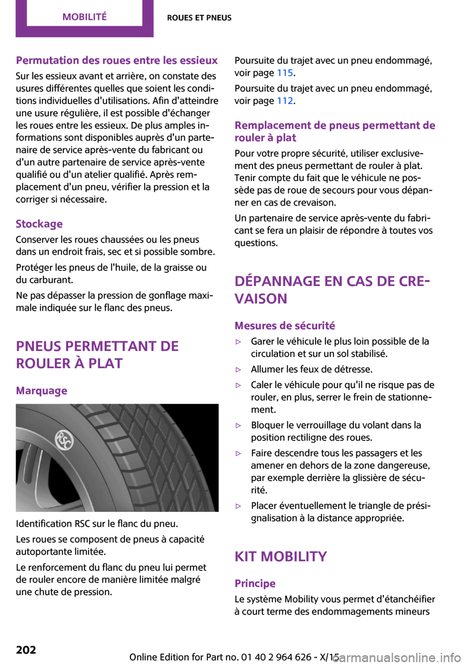 MINI 3 door 2015  Manuel du propriétaire (in French) Permutation des roues entre les essieux
Sur les essieux avant et arrière, on constate des
usures différentes quelles que soient les condi‐
tions individuelles dutilisations. Afin datteindre
une 