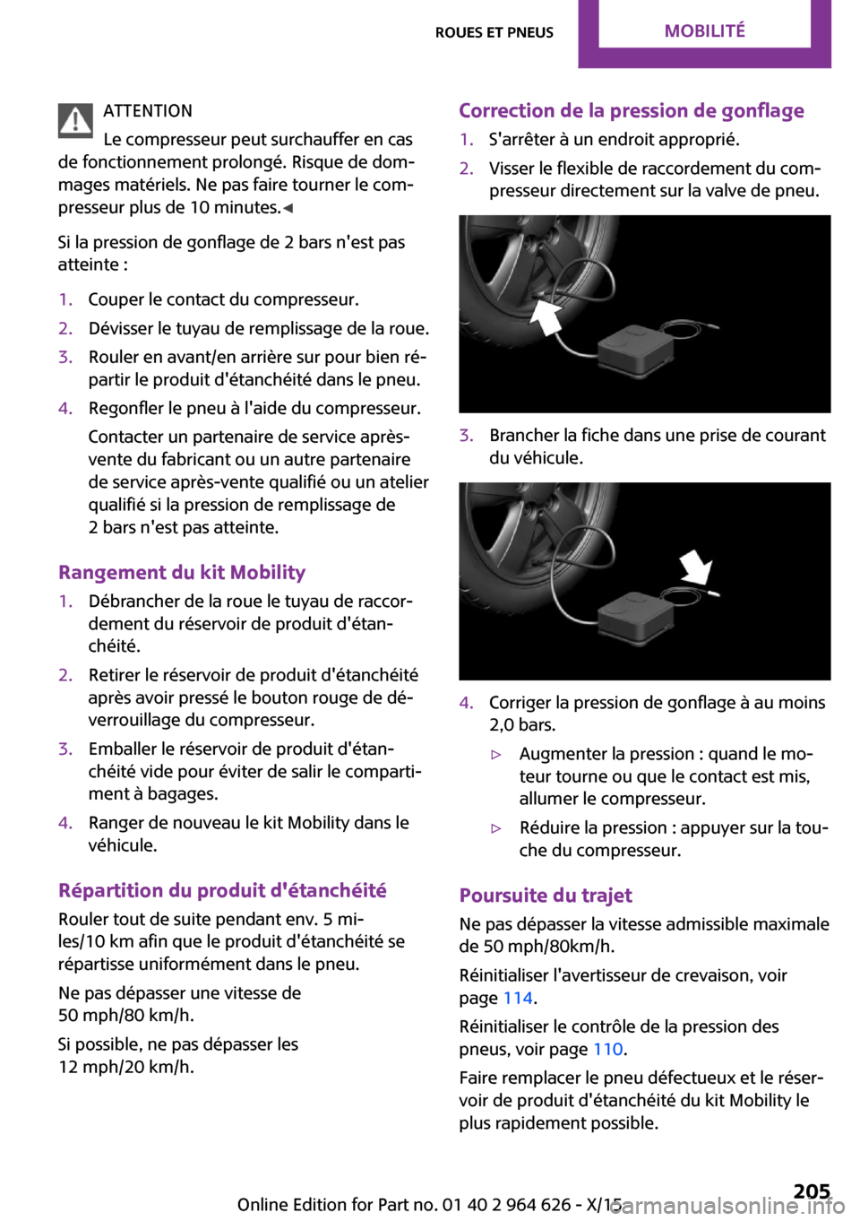 MINI 3 door 2015 Manuel du propriétaire (in French) ATTENTION
Le compresseur peut surchauffer en cas
de fonctionnement prolongé. Risque de dom‐
mages matériels. Ne pas faire tourner le com‐
presseur plus de 10 minutes. ◀
Si la pression de gonfl MINI 3 door 2015 Manuel du propriétaire (in French) ATTENTION
Le compresseur peut surchauffer en cas
de fonctionnement prolongé. Risque de dom‐
mages matériels. Ne pas faire tourner le com‐
presseur plus de 10 minutes. ◀
Si la pression de gonfl