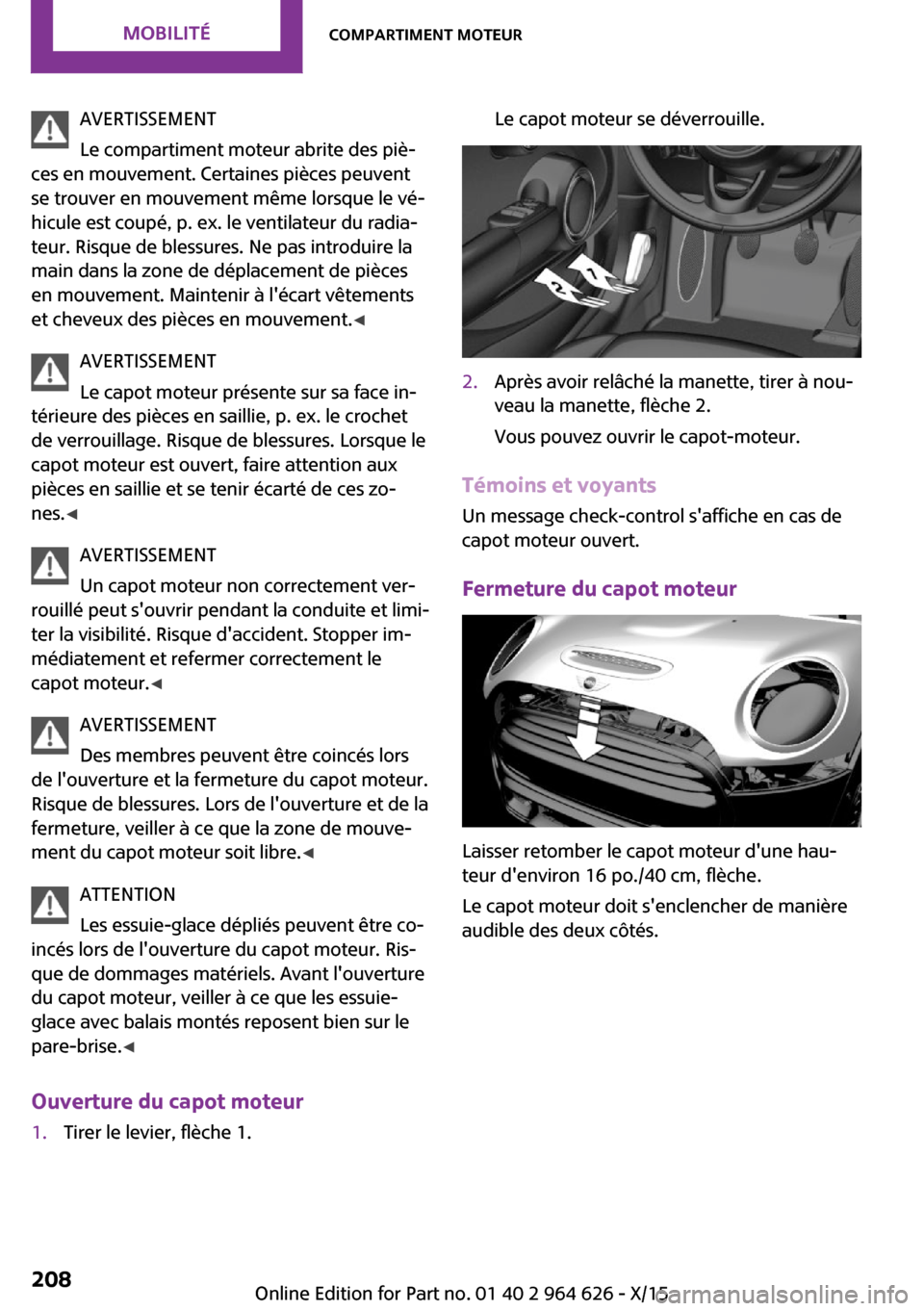 MINI 3 door 2015 Manuel du propriétaire (in French) AVERTISSEMENT
Le compartiment moteur abrite des piè‐
ces en mouvement. Certaines pièces peuvent
se trouver en mouvement même lorsque le vé‐
hicule est coupé, p. ex. le ventilateur du radia‐ MINI 3 door 2015 Manuel du propriétaire (in French) AVERTISSEMENT
Le compartiment moteur abrite des piè‐
ces en mouvement. Certaines pièces peuvent
se trouver en mouvement même lorsque le vé‐
hicule est coupé, p. ex. le ventilateur du radia‐