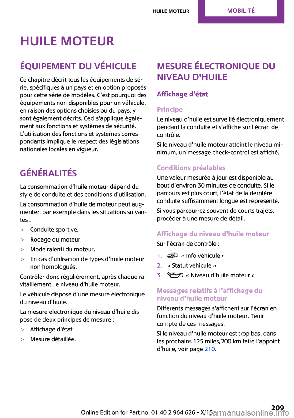 MINI 3 door 2015 Manuel du propriétaire (in French) Huile moteurÉquipement du véhiculeCe chapitre décrit tous les équipements de sé‐
rie, spécifiques à un pays et en option proposés
pour cette série de modèles. Cest pourquoi des
équipemen MINI 3 door 2015 Manuel du propriétaire (in French) Huile moteurÉquipement du véhiculeCe chapitre décrit tous les équipements de sé‐
rie, spécifiques à un pays et en option proposés
pour cette série de modèles. Cest pourquoi des
équipemen