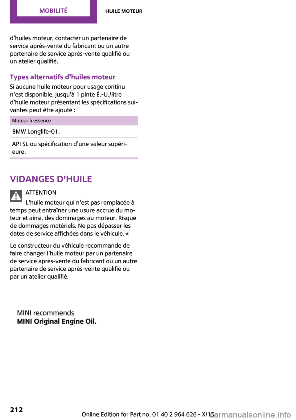 MINI 3 door 2015 Manuel du propriétaire (in French) dhuiles moteur, contacter un partenaire de
service après-vente du fabricant ou un autre
partenaire de service après-vente qualifié ou
un atelier qualifié.
Types alternatifs dhuiles moteur
Si auc MINI 3 door 2015 Manuel du propriétaire (in French) dhuiles moteur, contacter un partenaire de
service après-vente du fabricant ou un autre
partenaire de service après-vente qualifié ou
un atelier qualifié.
Types alternatifs dhuiles moteur
Si auc
