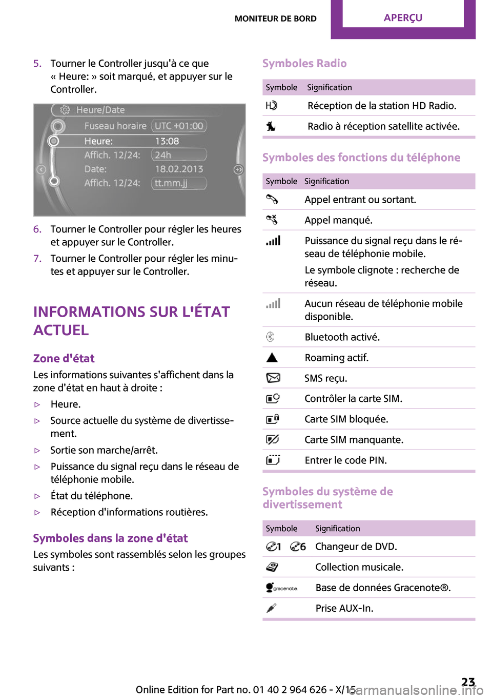 MINI 3 door 2015  Manuel du propriétaire (in French) 5.Tourner le Controller jusquà ce que
« Heure: » soit marqué, et appuyer sur le
Controller.6.Tourner le Controller pour régler les heures
et appuyer sur le Controller.7.Tourner le Controller pou