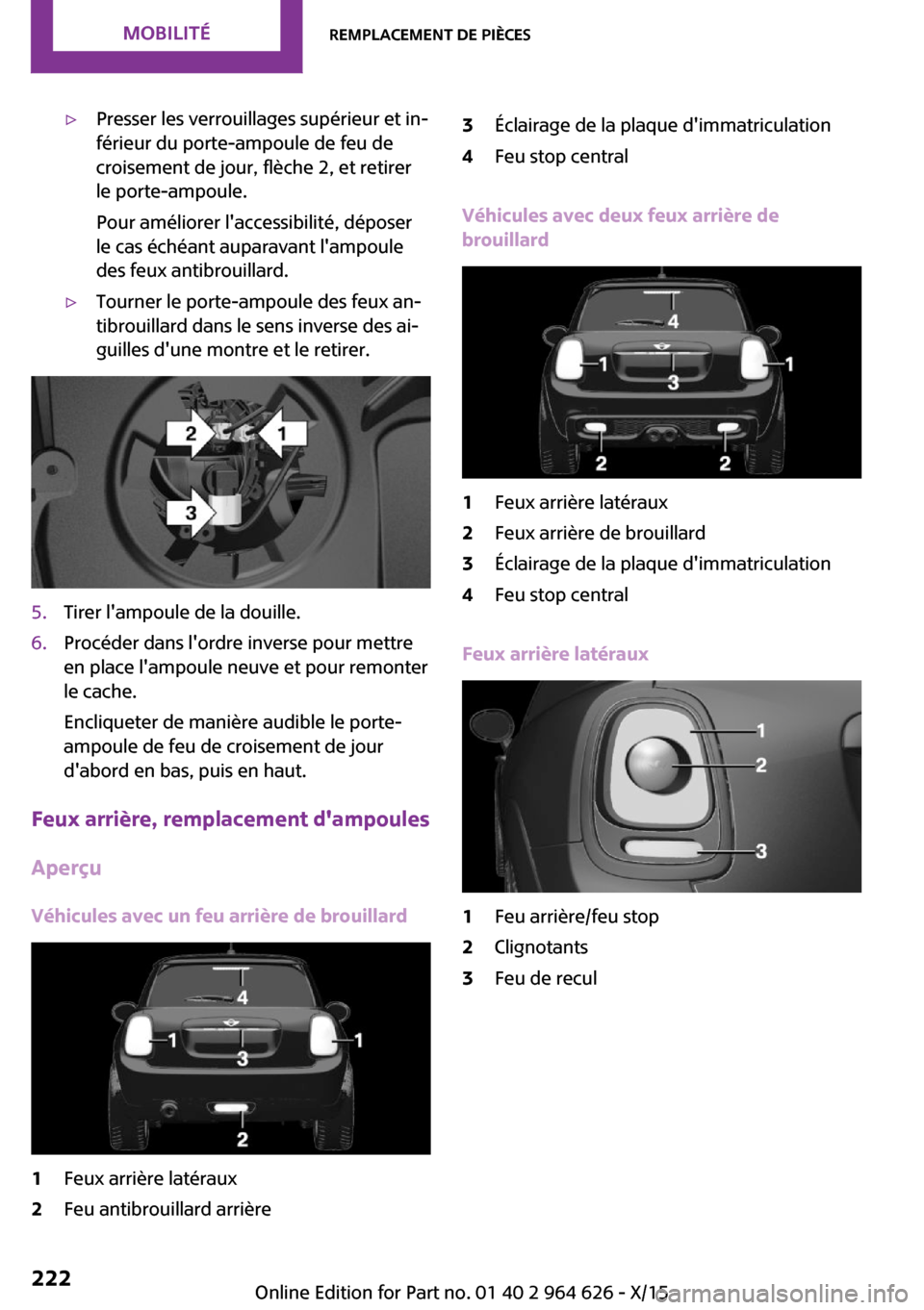 MINI 3 door 2015  Manuel du propriétaire (in French) ▷Presser les verrouillages supérieur et in‐
férieur du porte-ampoule de feu de
croisement de jour, flèche 2, et retirer
le porte-ampoule.
Pour améliorer laccessibilité, déposer
le cas éch