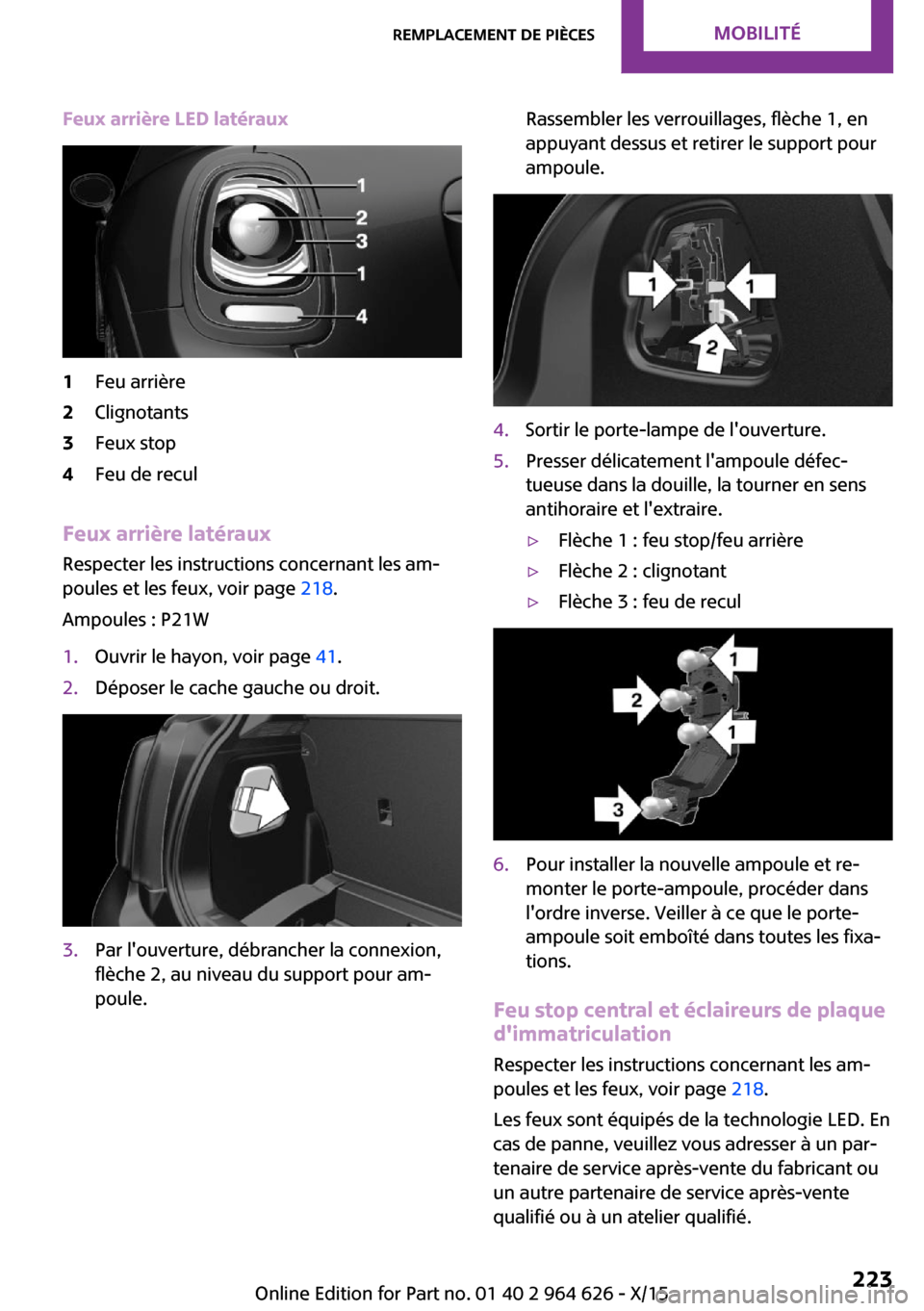 MINI 3 door 2015  Manuel du propriétaire (in French) Feux arrière LED latéraux1Feu arrière2Clignotants3Feux stop4Feu de recul
Feux arrière latéraux
Respecter les instructions concernant les am‐
poules et les feux, voir page  218.
Ampoules : P21W
