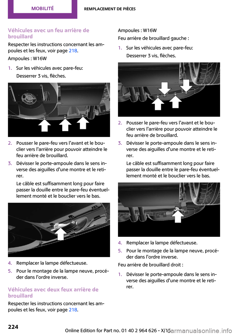 MINI 3 door 2015  Manuel du propriétaire (in French) Véhicules avec un feu arrière de
brouillard
Respecter les instructions concernant les am‐
poules et les feux, voir page  218.
Ampoules : W16W1.Sur les véhicules avec pare-feu:
Desserrer 3 vis, fl