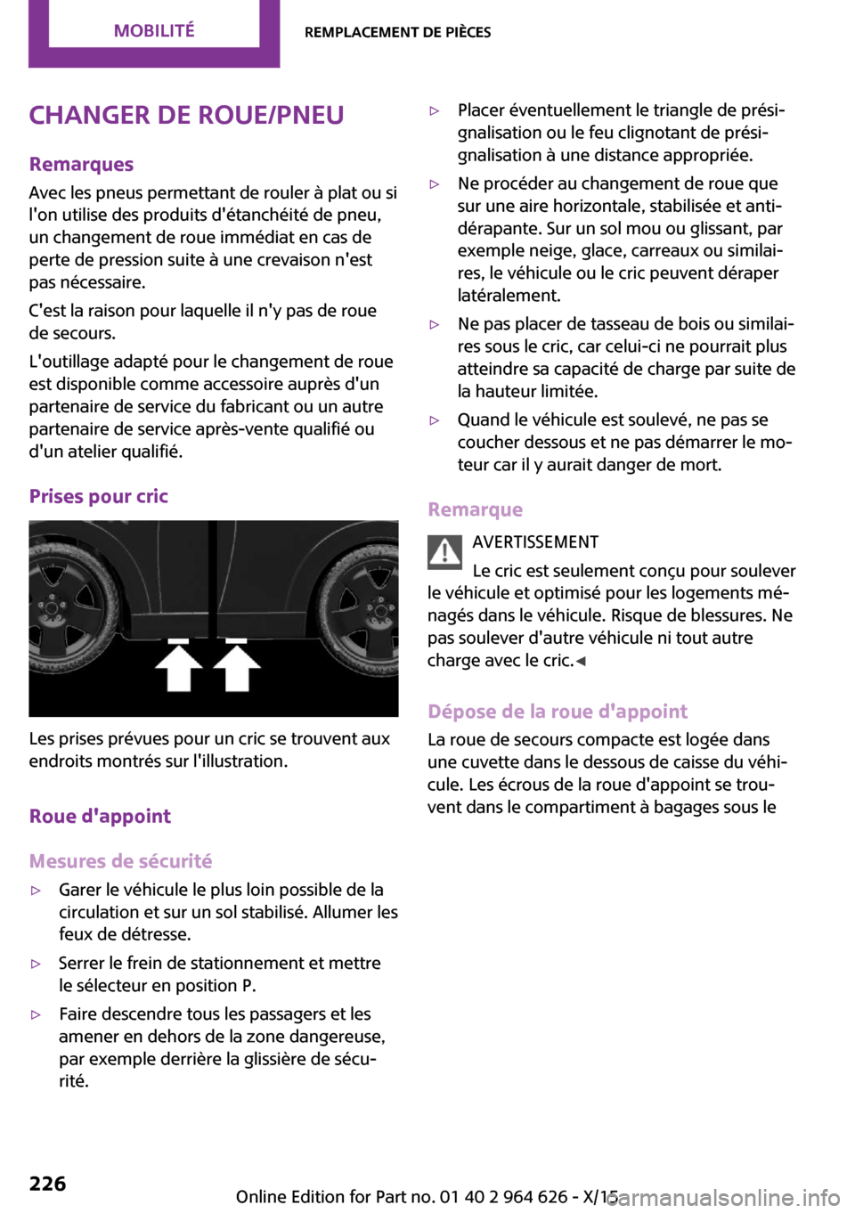 MINI 3 door 2015  Manuel du propriétaire (in French) Changer de roue/pneuRemarques
Avec les pneus permettant de rouler à plat ou si
lon utilise des produits détanchéité de pneu,
un changement de roue immédiat en cas de
perte de pression suite à 