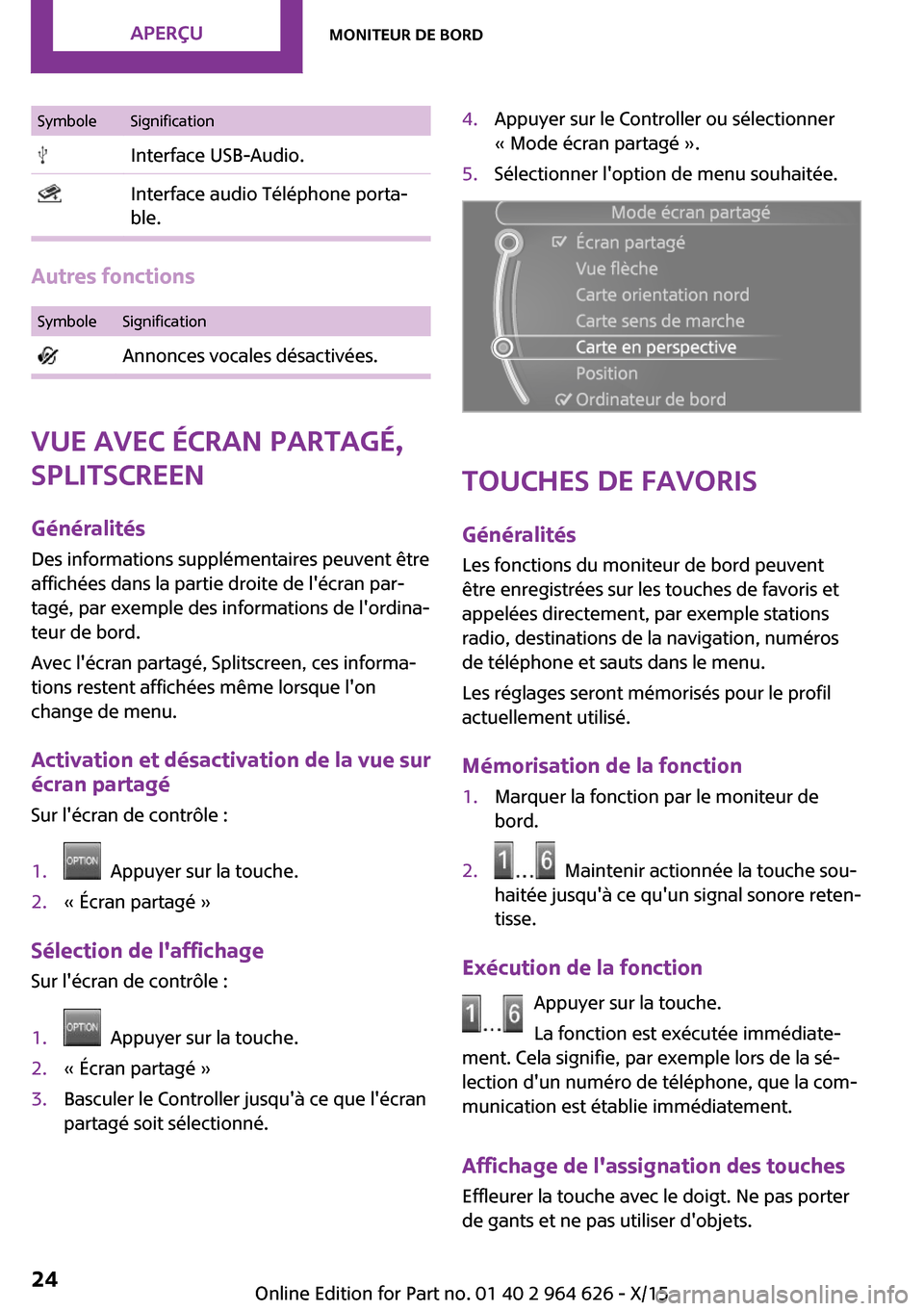 MINI 3 door 2015  Manuel du propriétaire (in French) SymboleSignification Interface USB-Audio. Interface audio Téléphone porta‐
ble.
Autres fonctions
SymboleSignification Annonces vocales désactivées.
Vue avec écran partagé,
Splitscreen
Généra