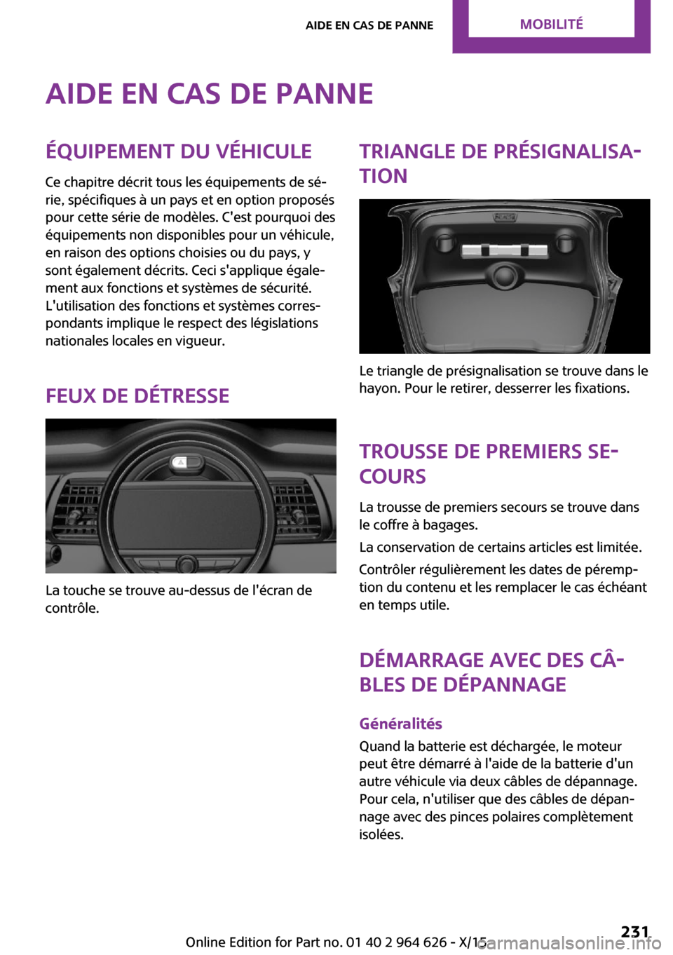 MINI 3 door 2015  Manuel du propriétaire (in French) Aide en cas de panneÉquipement du véhicule
Ce chapitre décrit tous les équipements de sé‐
rie, spécifiques à un pays et en option proposés
pour cette série de modèles. Cest pourquoi des
