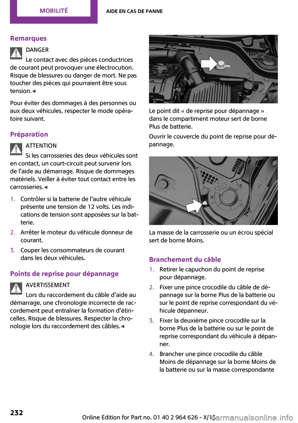 MINI 3 door 2015  Manuel du propriétaire (in French) RemarquesDANGER
Le contact avec des pièces conductrices
de courant peut provoquer une électrocution.
Risque de blessures ou danger de mort. Ne pas
toucher des pièces qui pourraient être sous
tensi