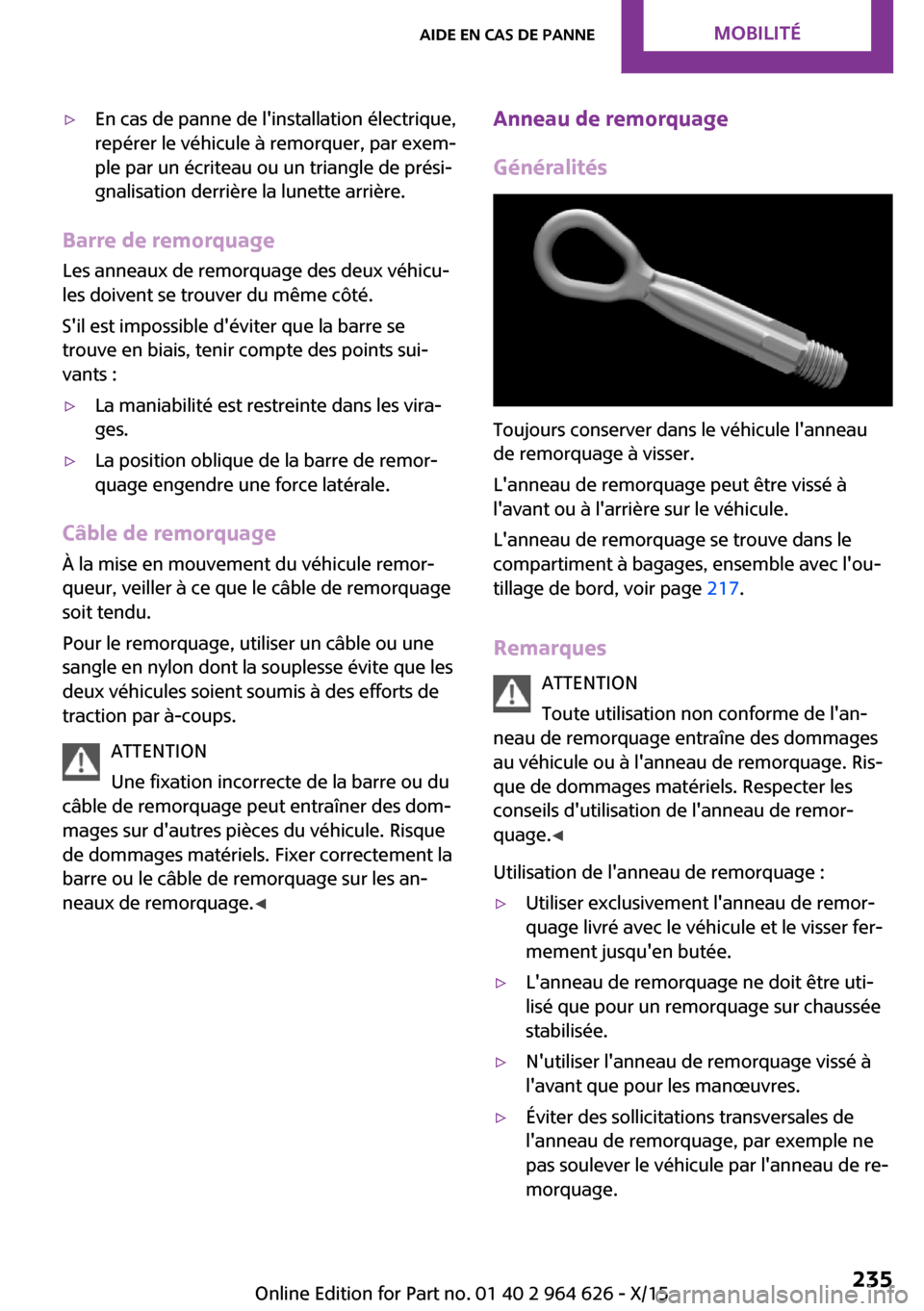 MINI 3 door 2015  Manuel du propriétaire (in French) ▷En cas de panne de linstallation électrique,
repérer le véhicule à remorquer, par exem‐
ple par un écriteau ou un triangle de prési‐
gnalisation derrière la lunette arrière.
Barre de r