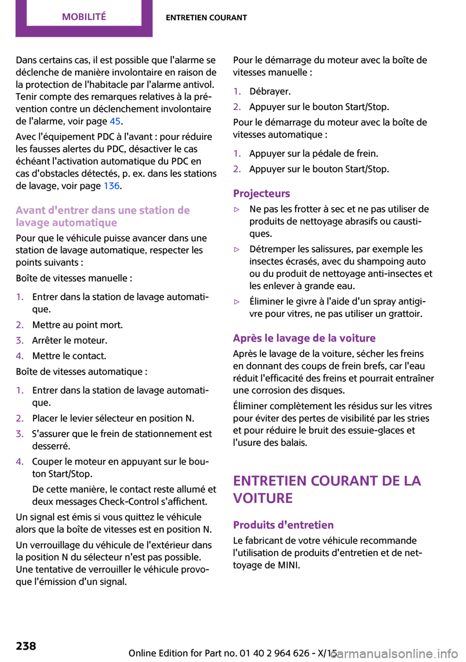 MINI 3 door 2015  Manuel du propriétaire (in French) Dans certains cas, il est possible que lalarme se
déclenche de manière involontaire en raison de
la protection de lhabitacle par lalarme antivol.
Tenir compte des remarques relatives à la pré�