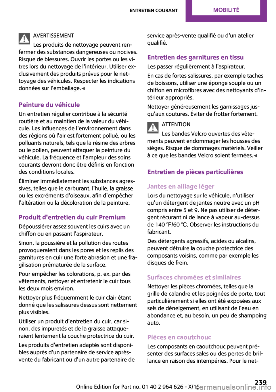 MINI 3 door 2015  Manuel du propriétaire (in French) AVERTISSEMENT
Les produits de nettoyage peuvent ren‐
fermer des substances dangereuses ou nocives.
Risque de blessures. Ouvrir les portes ou les vi‐
tres lors du nettoyage de lintérieur. Utilise