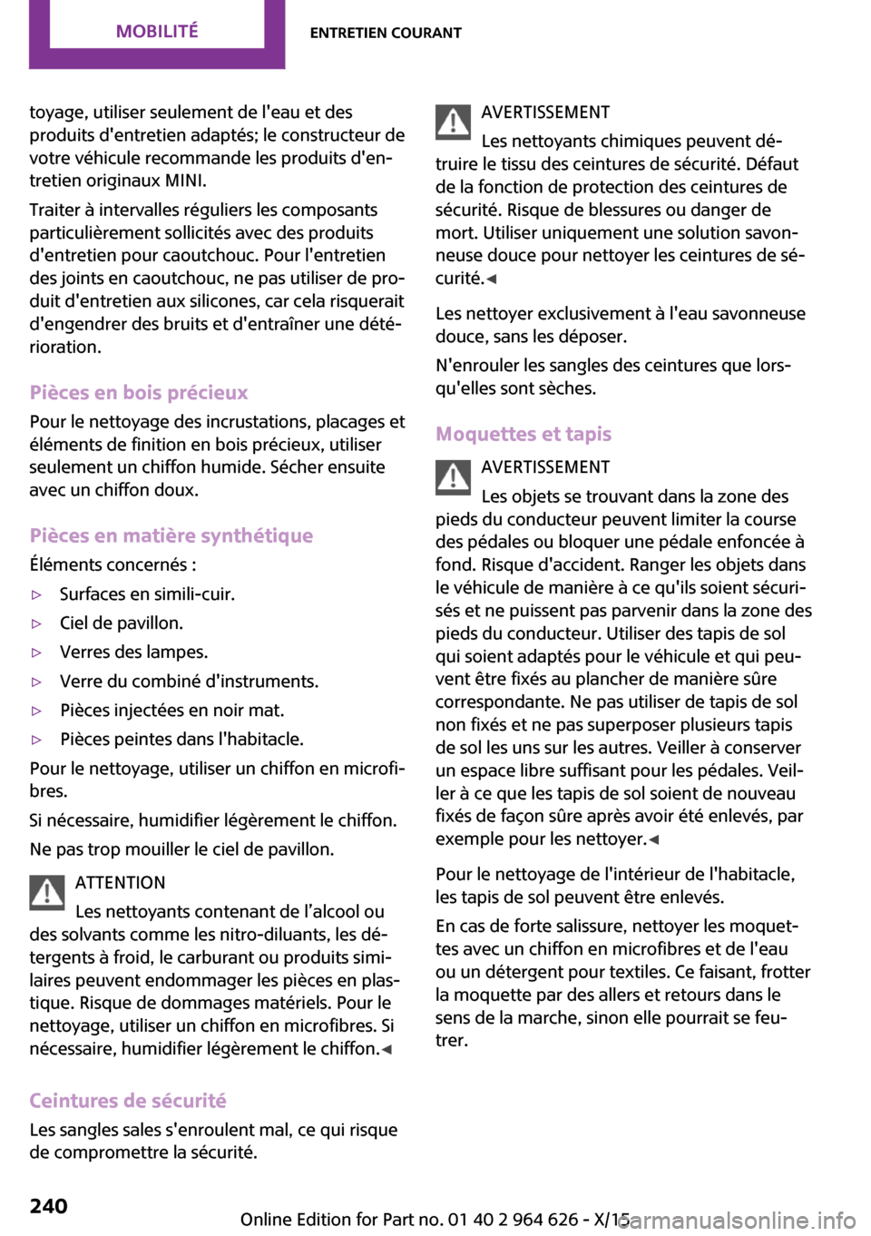 MINI 3 door 2015  Manuel du propriétaire (in French) toyage, utiliser seulement de leau et des
produits dentretien adaptés; le constructeur de
votre véhicule recommande les produits den‐
tretien originaux MINI.
Traiter à intervalles réguliers l