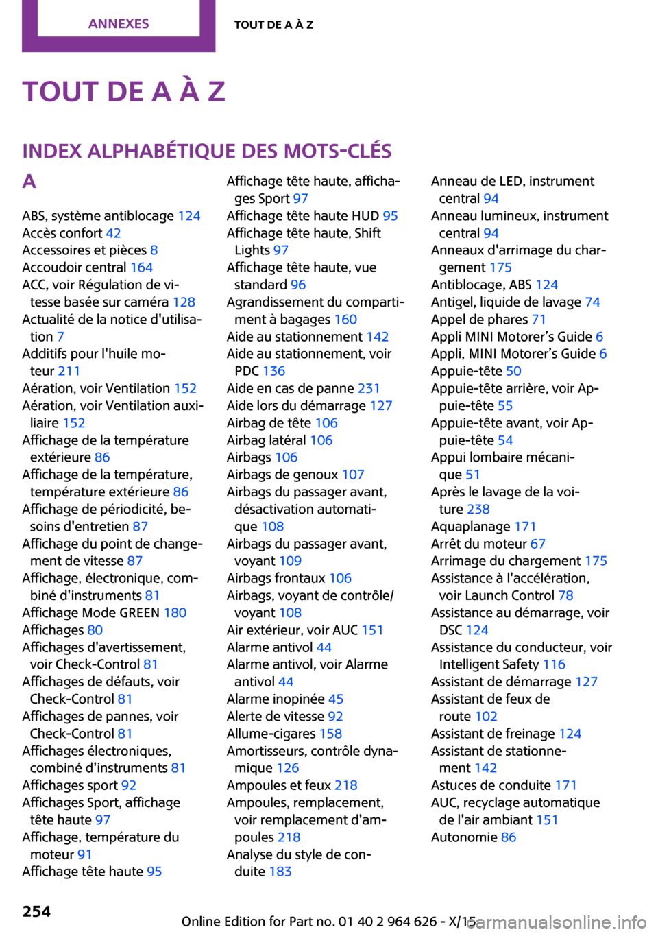 MINI 3 door 2015  Manuel du propriétaire (in French) Tout de A à ZIndex alphabétique des mots-clésA
ABS, système antiblocage  124 
Accès confort  42 
Accessoires et pièces  8 
Accoudoir central  164 
ACC, voir Régulation de vi‐ tesse basée sur