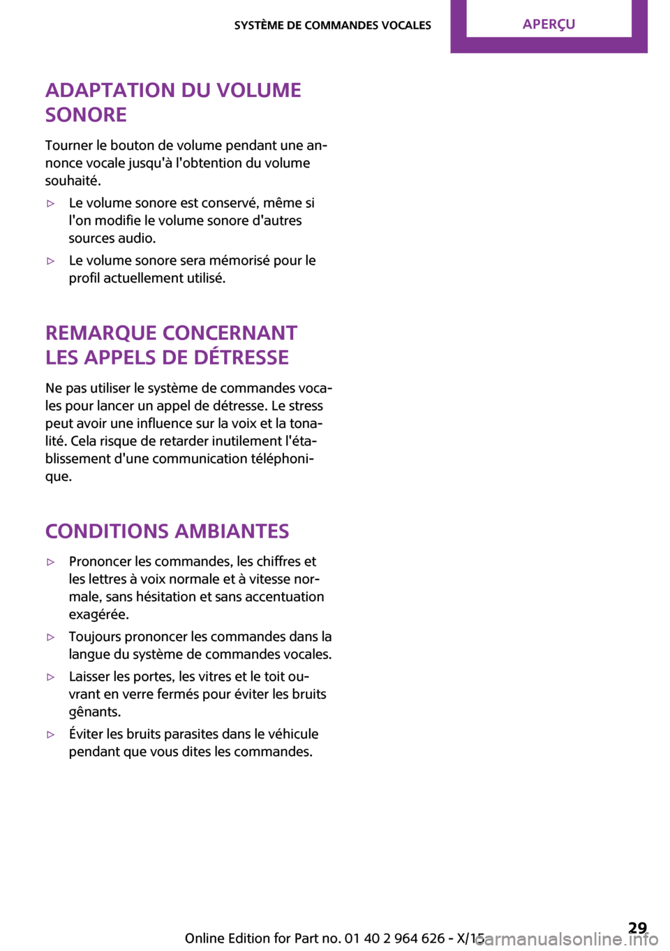 MINI 3 door 2015 Manuel du propriétaire (in French) Adaptation du volume
sonore
Tourner le bouton de volume pendant une an‐
nonce vocale jusquà lobtention du volume
souhaité.▷Le volume sonore est conservé, même si
lon modifie le volume sonor MINI 3 door 2015 Manuel du propriétaire (in French) Adaptation du volume
sonore
Tourner le bouton de volume pendant une an‐
nonce vocale jusquà lobtention du volume
souhaité.▷Le volume sonore est conservé, même si
lon modifie le volume sonor