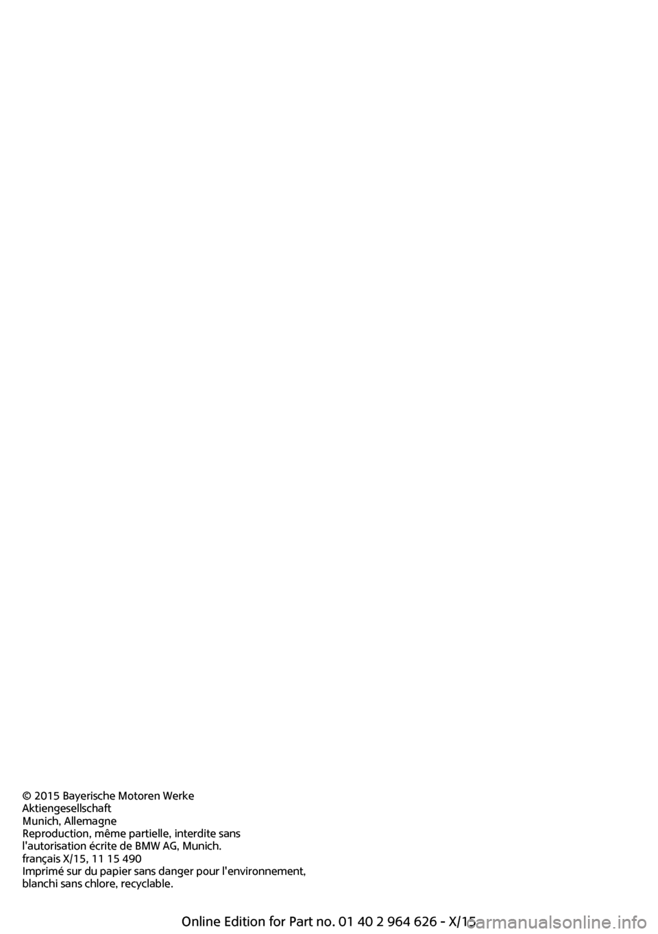 MINI 3 door 2015  Manuel du propriétaire (in French) © 2015 Bayerische Motoren Werke
Aktiengesellschaft
Munich, Allemagne
Reproduction, même partielle, interdite sans
lautorisation écrite de BMW AG, Munich.
français X/15, 11 15 490
Imprimé sur du 