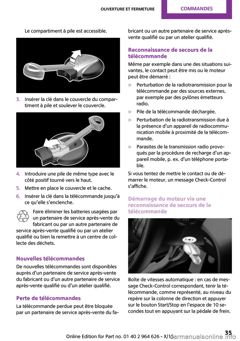 MINI 3 door 2015 Manuel du propriétaire (in French) Le compartiment à pile est accessible.3.Insérer la clé dans le couvercle du compar‐
timent à pile et soulever le couvercle.4.Introduire une pile de même type avec le
côté positif tourné vers MINI 3 door 2015 Manuel du propriétaire (in French) Le compartiment à pile est accessible.3.Insérer la clé dans le couvercle du compar‐
timent à pile et soulever le couvercle.4.Introduire une pile de même type avec le
côté positif tourné vers