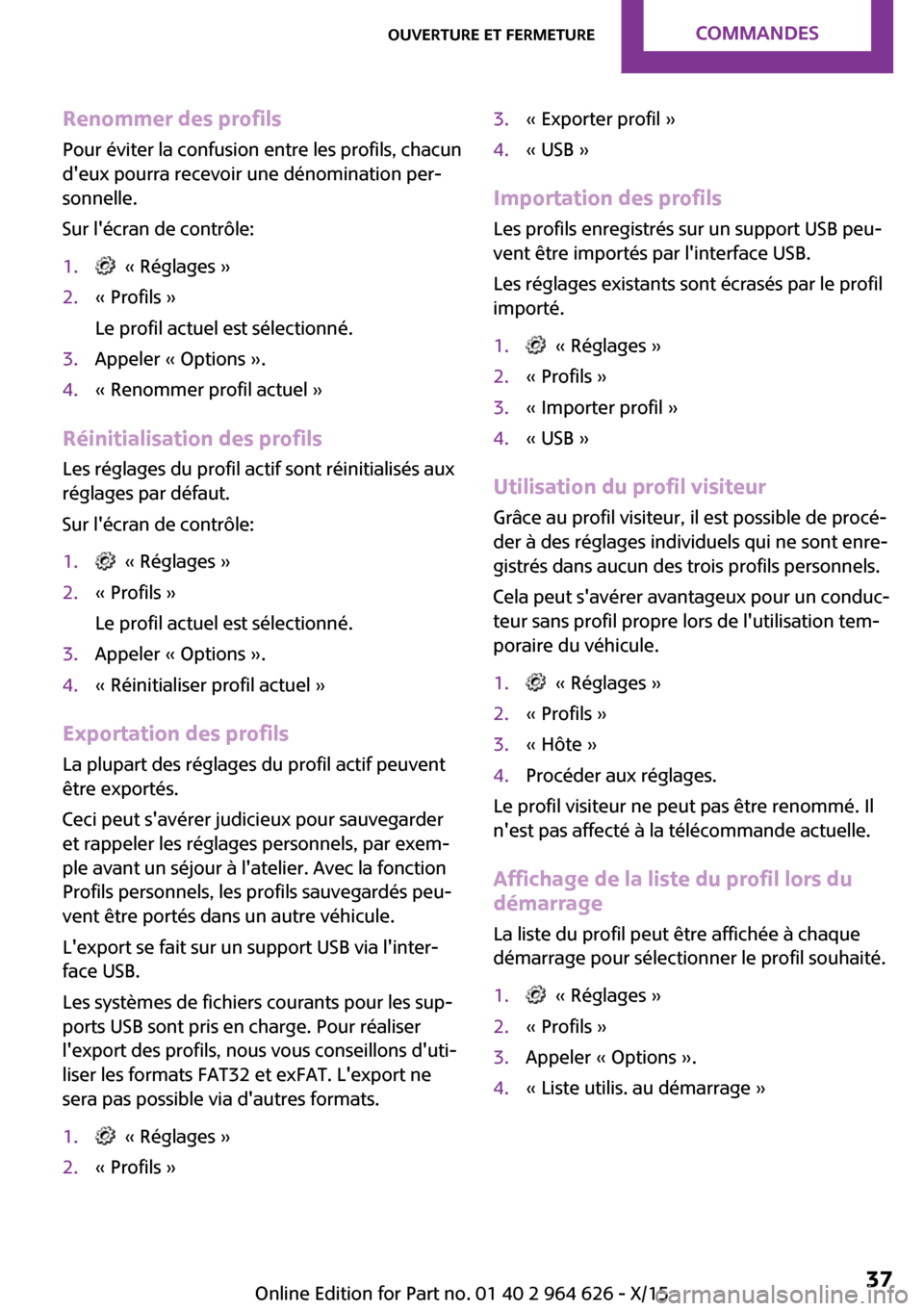MINI 3 door 2015 Manuel du propriétaire (in French) Renommer des profilsPour éviter la confusion entre les profils, chacun
deux pourra recevoir une dénomination per‐
sonnelle.
Sur lécran de contrôle:1. « Réglages »2.« Profils »
Le profil MINI 3 door 2015 Manuel du propriétaire (in French) Renommer des profilsPour éviter la confusion entre les profils, chacun
deux pourra recevoir une dénomination per‐
sonnelle.
Sur lécran de contrôle:1. « Réglages »2.« Profils »
Le profil