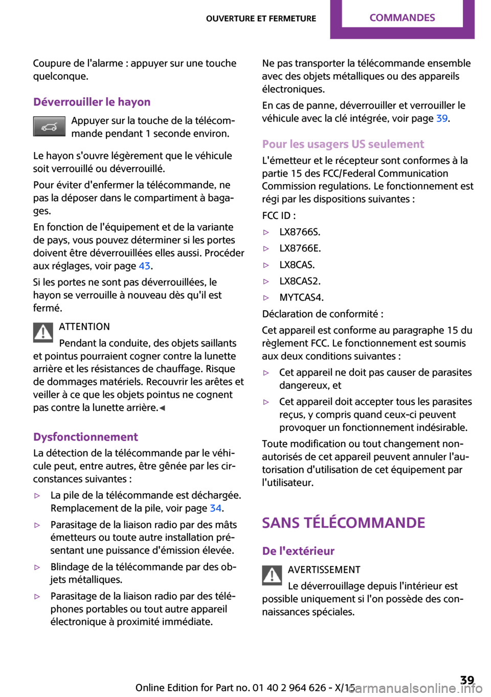 MINI 3 door 2015  Manuel du propriétaire (in French) Coupure de lalarme : appuyer sur une touche
quelconque.
Déverrouiller le hayon Appuyer sur la touche de la télécom‐
mande pendant 1 seconde environ.
Le hayon souvre légèrement que le véhicul