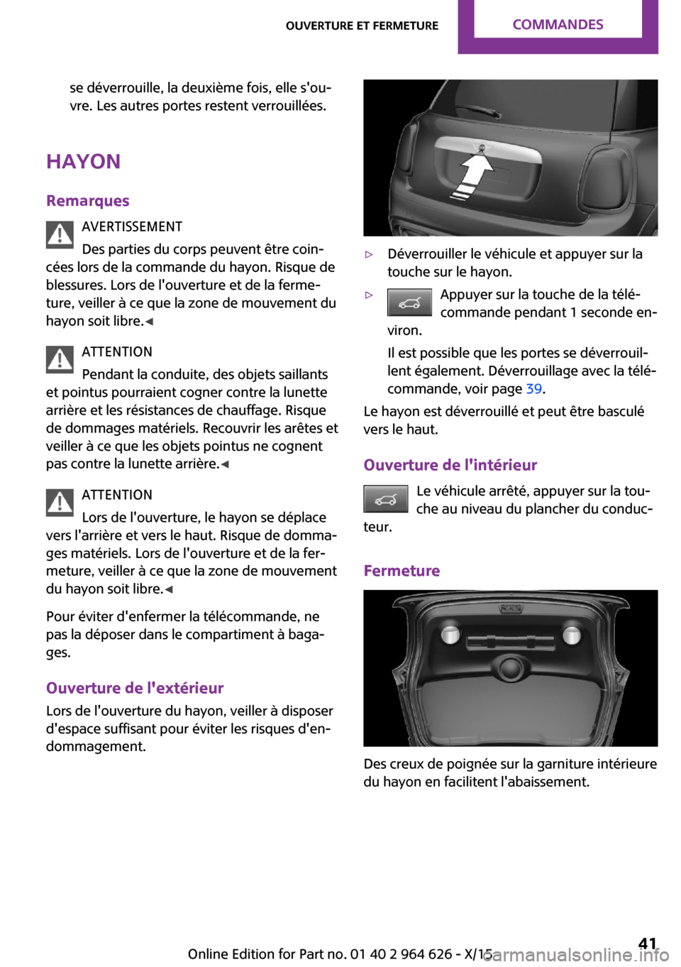MINI 3 door 2015 Manuel du propriétaire (in French) se déverrouille, la deuxième fois, elle sou‐
vre. Les autres portes restent verrouillées.
Hayon
Remarques AVERTISSEMENT
Des parties du corps peuvent être coin‐
cées lors de la commande du ha MINI 3 door 2015 Manuel du propriétaire (in French) se déverrouille, la deuxième fois, elle sou‐
vre. Les autres portes restent verrouillées.
Hayon
Remarques AVERTISSEMENT
Des parties du corps peuvent être coin‐
cées lors de la commande du ha