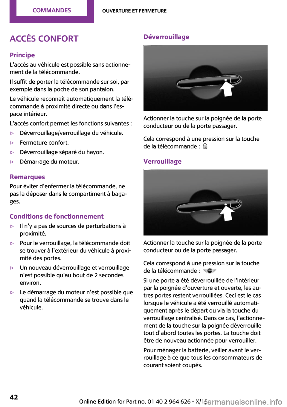 MINI 3 door 2015 Manuel du propriétaire (in French) Accès confort
Principe Laccès au véhicule est possible sans actionne‐
ment de la télécommande.
Il suffit de porter la télécommande sur soi, par
exemple dans la poche de son pantalon.
Le véh MINI 3 door 2015 Manuel du propriétaire (in French) Accès confort
Principe Laccès au véhicule est possible sans actionne‐
ment de la télécommande.
Il suffit de porter la télécommande sur soi, par
exemple dans la poche de son pantalon.
Le véh