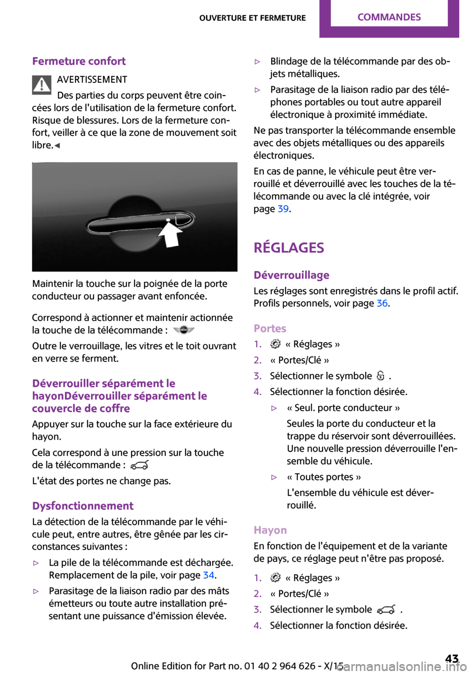 MINI 3 door 2015 Manuel du propriétaire (in French) Fermeture confortAVERTISSEMENT
Des parties du corps peuvent être coin‐
cées lors de lutilisation de la fermeture confort.
Risque de blessures. Lors de la fermeture con‐
fort, veiller à ce que MINI 3 door 2015 Manuel du propriétaire (in French) Fermeture confortAVERTISSEMENT
Des parties du corps peuvent être coin‐
cées lors de lutilisation de la fermeture confort.
Risque de blessures. Lors de la fermeture con‐
fort, veiller à ce que