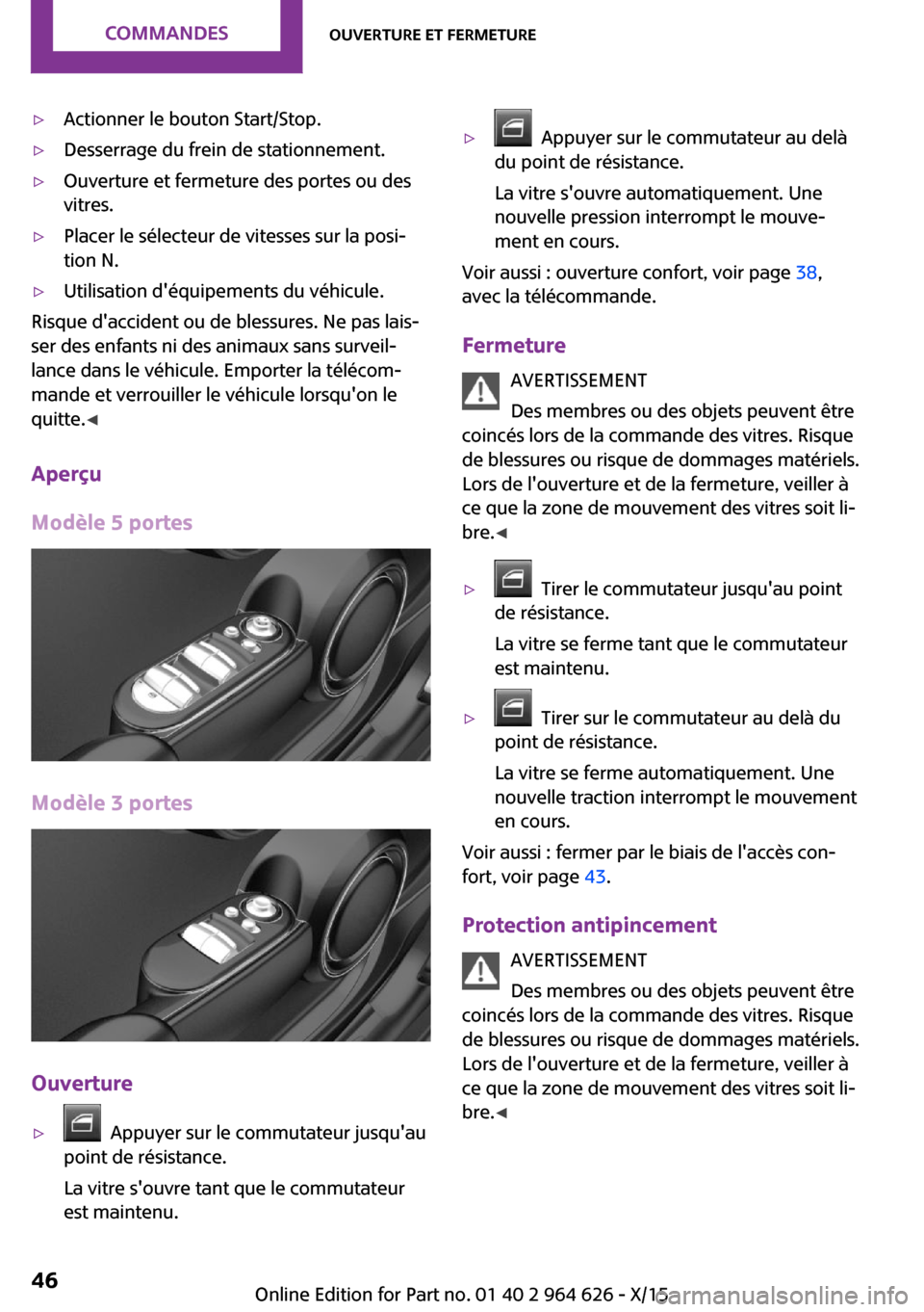 MINI 3 door 2015 Manuel du propriétaire (in French) ▷Actionner le bouton Start/Stop.▷Desserrage du frein de stationnement.▷Ouverture et fermeture des portes ou des
vitres.▷Placer le sélecteur de vitesses sur la posi‐
tion N.▷Utilisation d MINI 3 door 2015 Manuel du propriétaire (in French) ▷Actionner le bouton Start/Stop.▷Desserrage du frein de stationnement.▷Ouverture et fermeture des portes ou des
vitres.▷Placer le sélecteur de vitesses sur la posi‐
tion N.▷Utilisation d