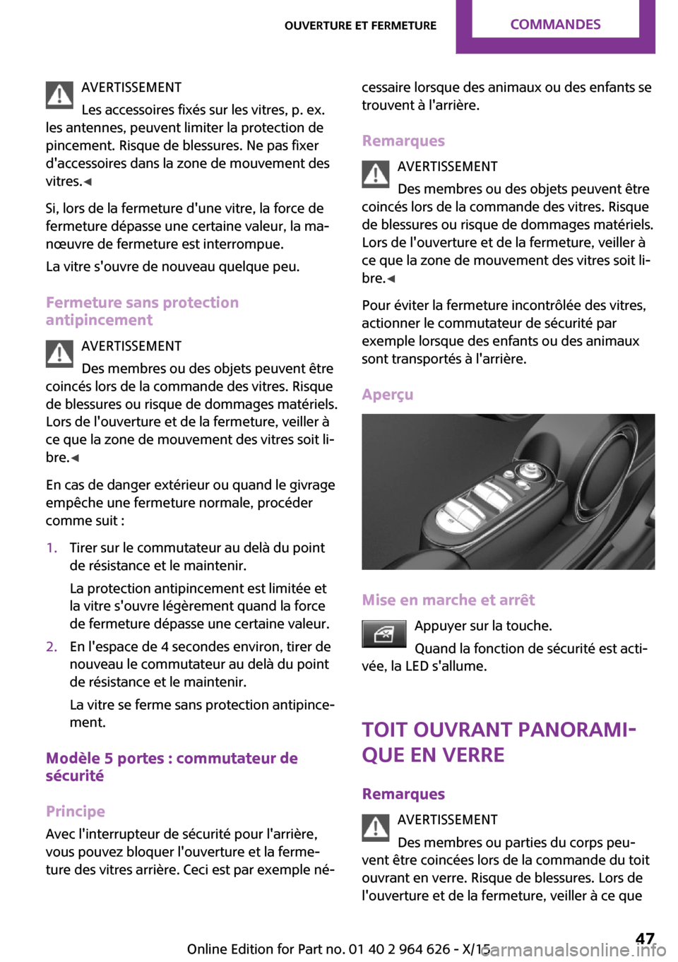 MINI 3 door 2015  Manuel du propriétaire (in French) AVERTISSEMENT
Les accessoires fixés sur les vitres, p. ex.
les antennes, peuvent limiter la protection de
pincement. Risque de blessures. Ne pas fixer
daccessoires dans la zone de mouvement des
vitr