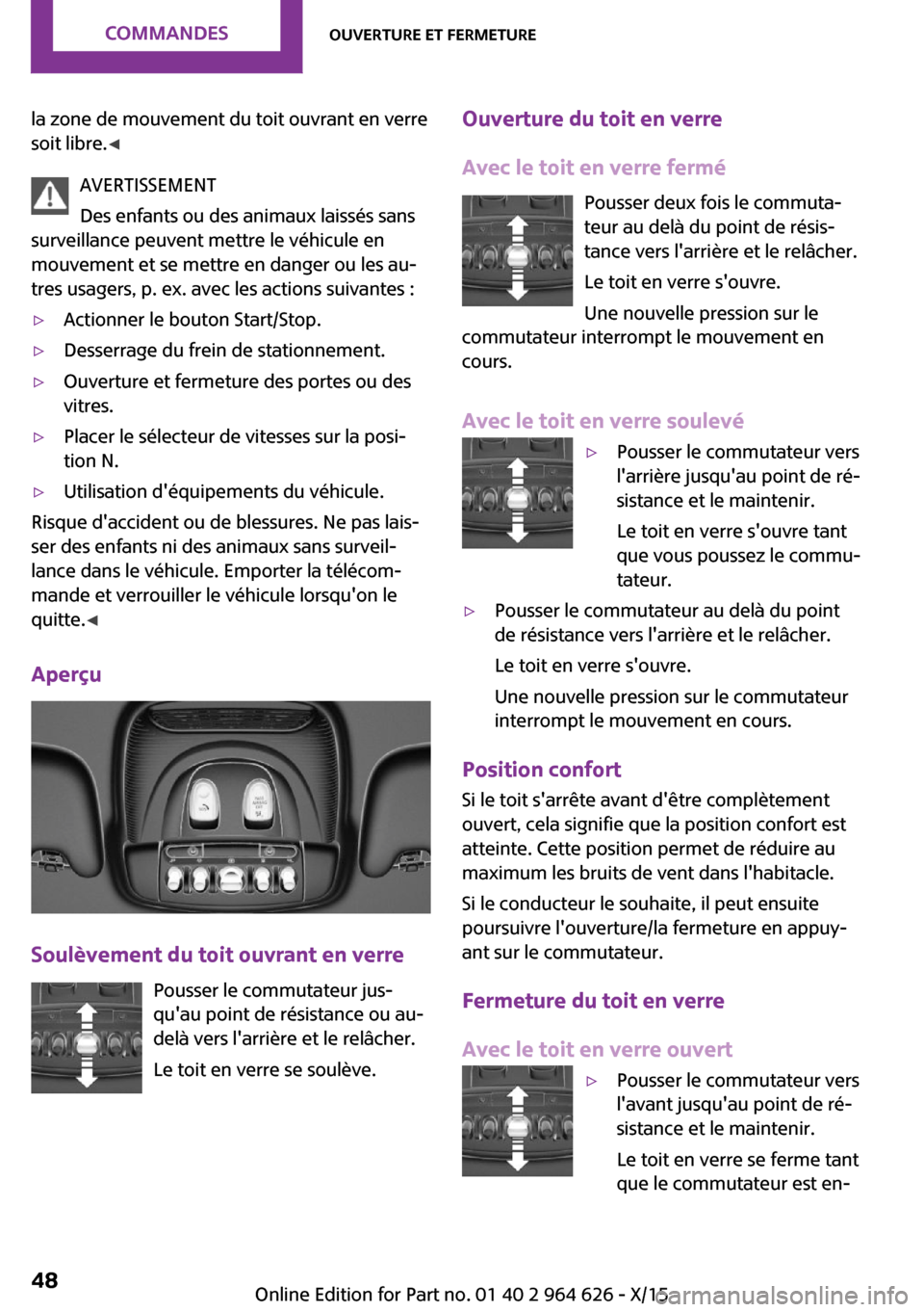 MINI 3 door 2015  Manuel du propriétaire (in French) la zone de mouvement du toit ouvrant en verre
soit libre. ◀
AVERTISSEMENT
Des enfants ou des animaux laissés sans
surveillance peuvent mettre le véhicule en
mouvement et se mettre en danger ou les