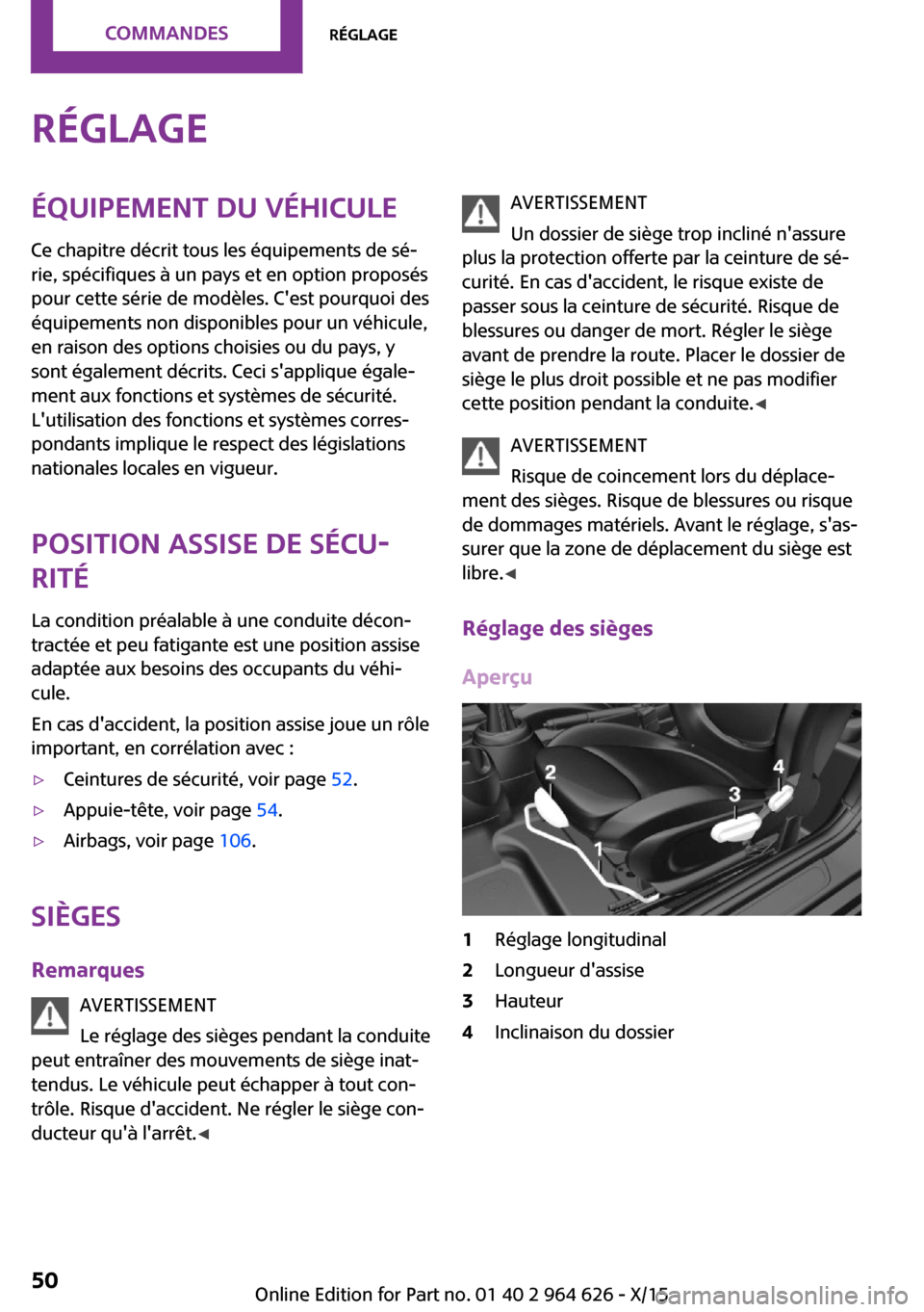 MINI 3 door 2015  Manuel du propriétaire (in French) RéglageÉquipement du véhicule
Ce chapitre décrit tous les équipements de sé‐
rie, spécifiques à un pays et en option proposés
pour cette série de modèles. Cest pourquoi des
équipements 