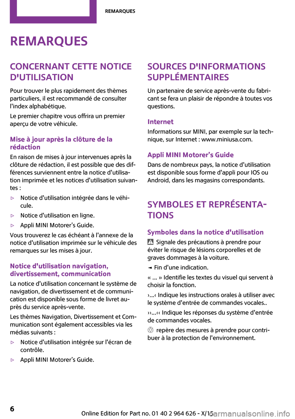 MINI 3 door 2015  Manuel du propriétaire (in French) RemarquesConcernant cette notice
dutilisation
Pour trouver le plus rapidement des thèmes
particuliers, il est recommandé de consulter
lindex alphabétique.
Le premier chapitre vous offrira un prem