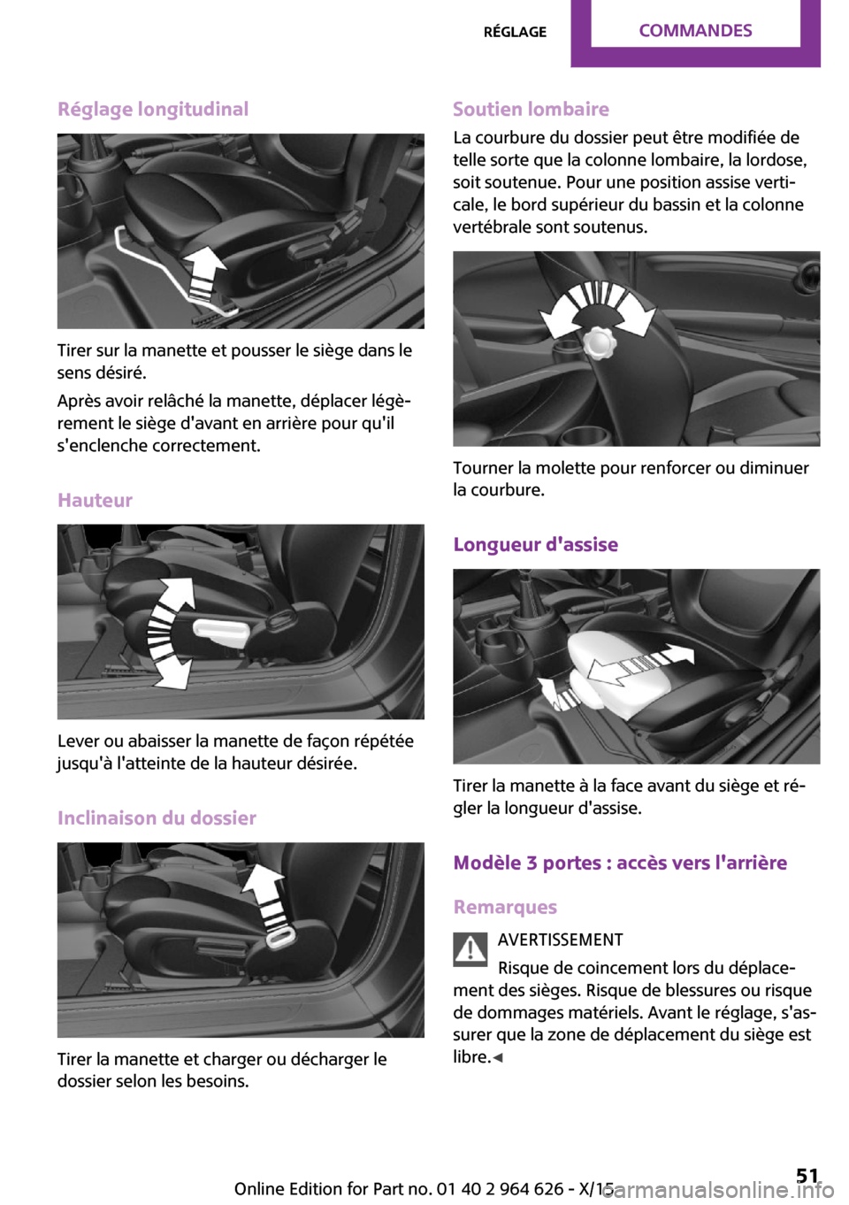 MINI 3 door 2015  Manuel du propriétaire (in French) Réglage longitudinal
Tirer sur la manette et pousser le siège dans le
sens désiré.
Après avoir relâché la manette, déplacer légè‐
rement le siège davant en arrière pour quil
senclench