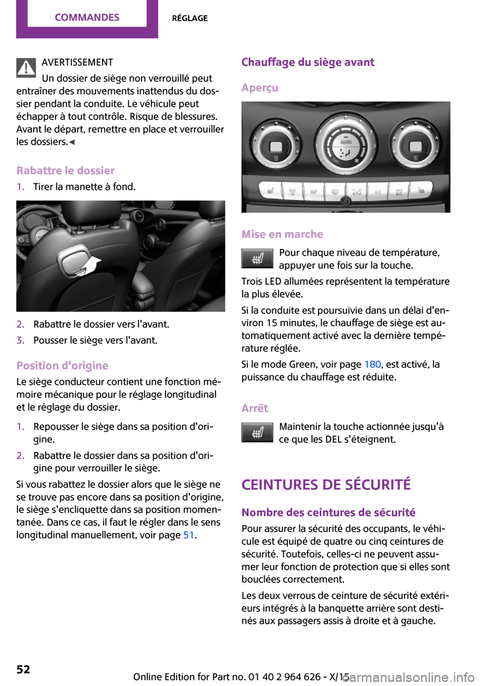 MINI 3 door 2015  Manuel du propriétaire (in French) AVERTISSEMENT
Un dossier de siège non verrouillé peut
entraîner des mouvements inattendus du dos‐
sier pendant la conduite. Le véhicule peut
échapper à tout contrôle. Risque de blessures.
Ava