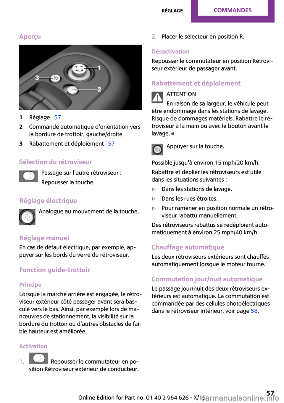 MINI 3 door 2015  Manuel du propriétaire (in French) Aperçu1Réglage  572Commande automatique dorientation vers
la bordure de trottoir, gauche/droite3Rabattement et déploiement   57
Sélection du rétroviseur
Passage sur lautre rétroviseur 