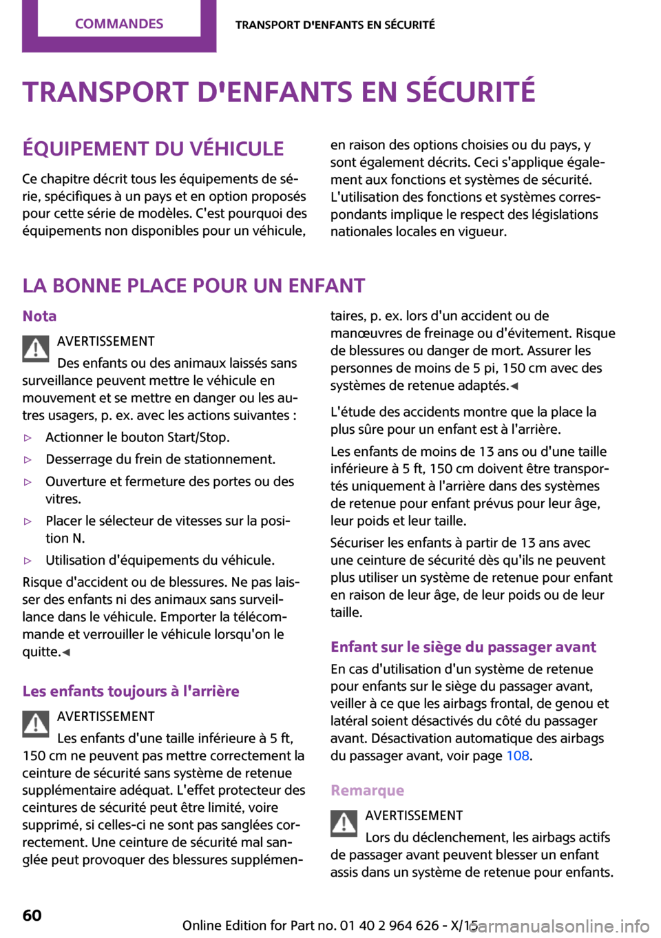 MINI 3 door 2015  Manuel du propriétaire (in French) Transport denfants en sécuritéÉquipement du véhicule
Ce chapitre décrit tous les équipements de sé‐
rie, spécifiques à un pays et en option proposés
pour cette série de modèles. Cest p