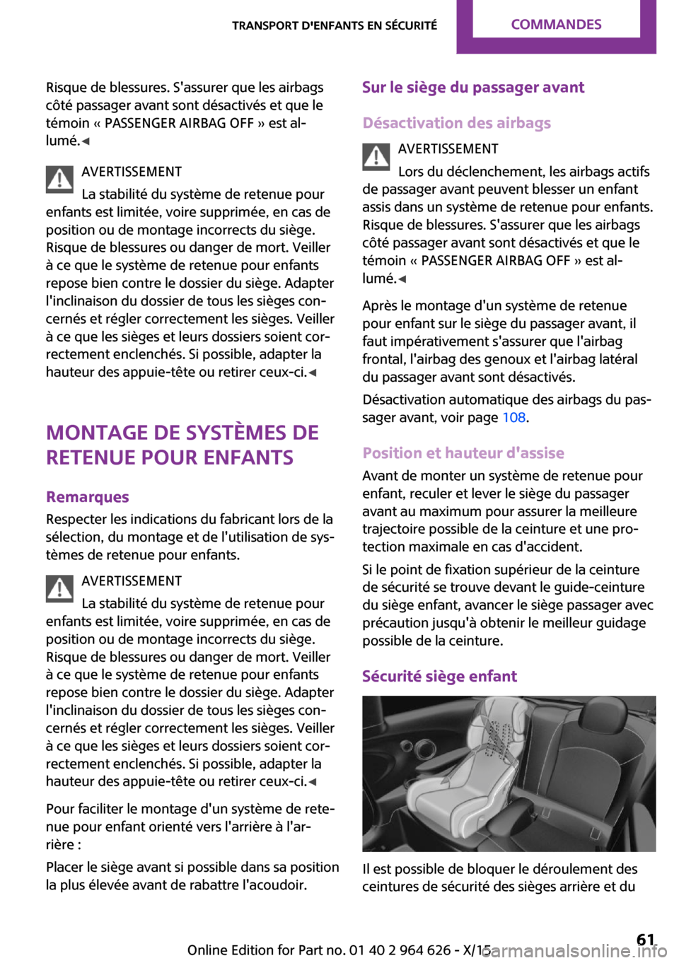 MINI 3 door 2015  Manuel du propriétaire (in French) Risque de blessures. Sassurer que les airbags
côté passager avant sont désactivés et que le
témoin « PASSENGER AIRBAG OFF » est al‐
lumé. ◀
AVERTISSEMENT
La stabilité du système de rete