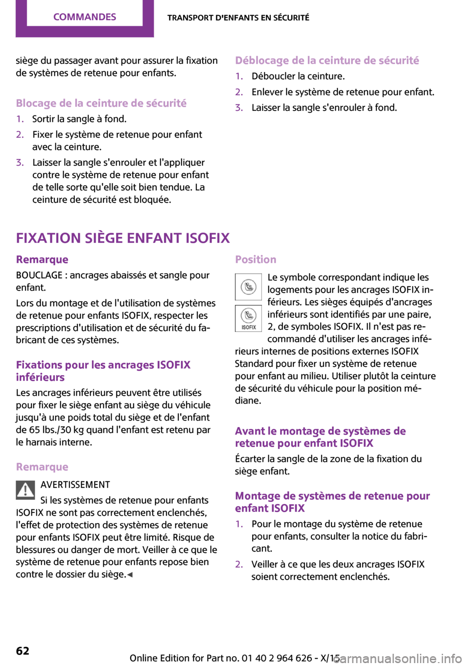 MINI 3 door 2015  Manuel du propriétaire (in French) siège du passager avant pour assurer la fixation
de systèmes de retenue pour enfants.
Blocage de la ceinture de sécurité1.Sortir la sangle à fond.2.Fixer le système de retenue pour enfant
avec l