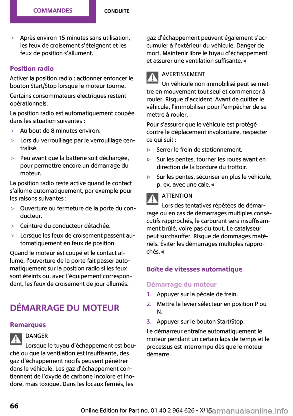 MINI 3 door 2015  Manuel du propriétaire (in French) ▷Après environ 15 minutes sans utilisation,
les feux de croisement séteignent et les
feux de position sallument.
Position radio
Activer la position radio : actionner enfoncer le
bouton Start/Sto