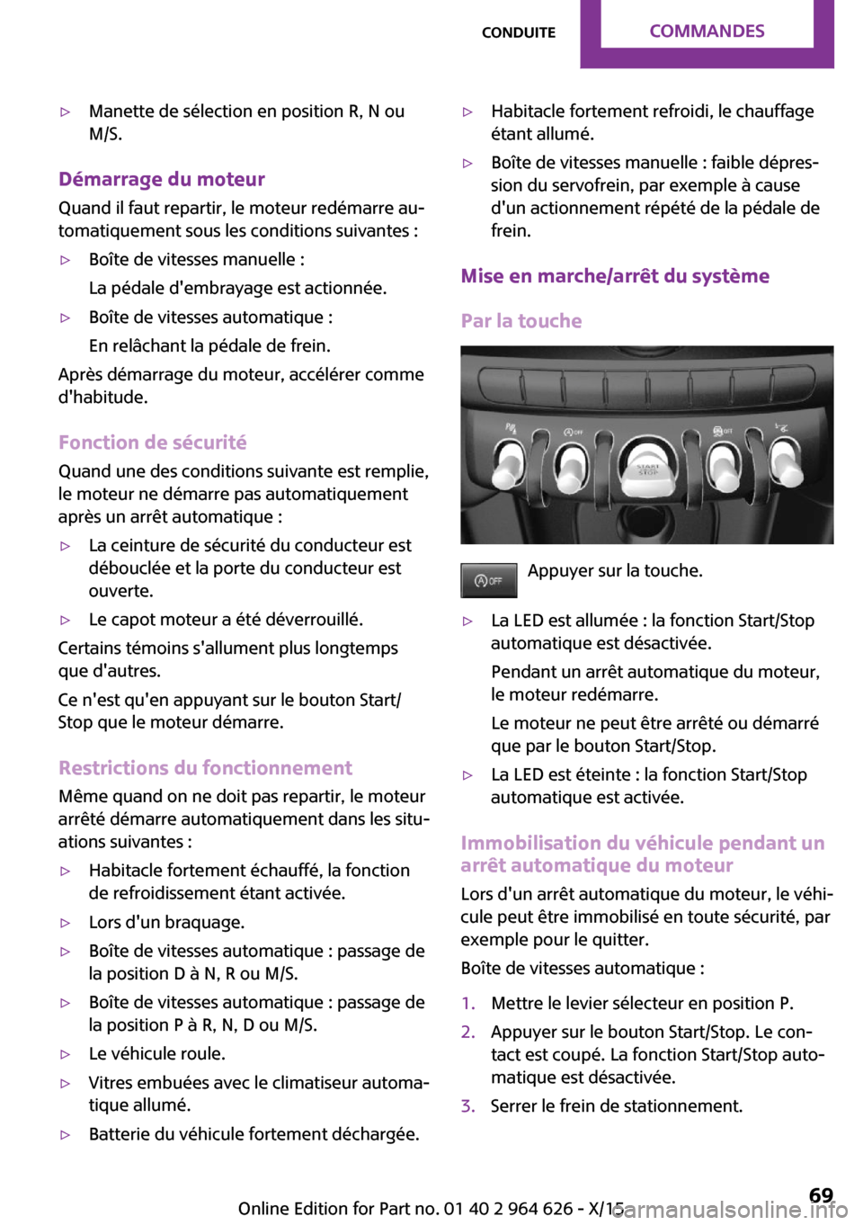 MINI 3 door 2015  Manuel du propriétaire (in French) ▷Manette de sélection en position R, N ou
M/S.
Démarrage du moteur
Quand il faut repartir, le moteur redémarre au‐
tomatiquement sous les conditions suivantes :
▷Boîte de vitesses manuelle :