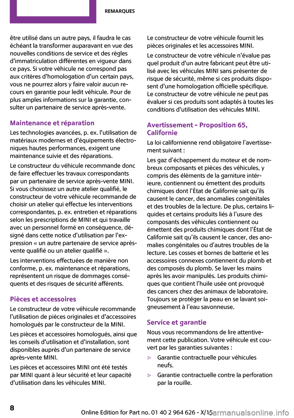 MINI 3 door 2015  Manuel du propriétaire (in French) être utilisé dans un autre pays, il faudra le cas
échéant la transformer auparavant en vue des
nouvelles conditions de service et des règles
dimmatriculation différentes en vigueur dans
ce pays