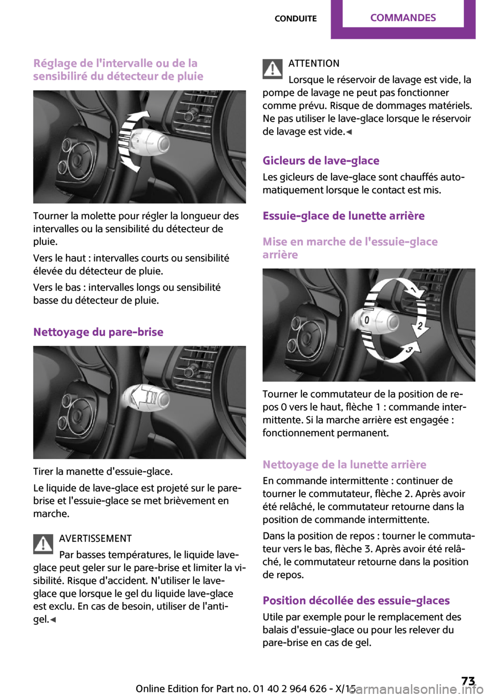 MINI 3 door 2015  Manuel du propriétaire (in French) Réglage de lintervalle ou de la
sensibiliré du détecteur de pluie
Tourner la molette pour régler la longueur des
intervalles ou la sensibilité du détecteur de
pluie.
Vers le haut : intervalles 