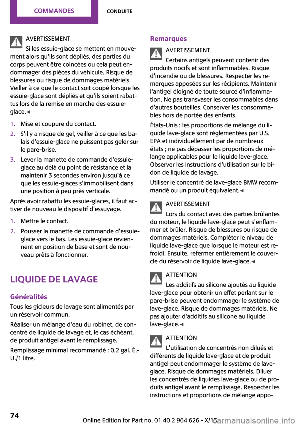 MINI 3 door 2015  Manuel du propriétaire (in French) AVERTISSEMENT
Si les essuie-glace se mettent en mouve‐
ment alors quils sont dépliés, des parties du
corps peuvent être coincées ou cela peut en‐
dommager des pièces du véhicule. Risque de
