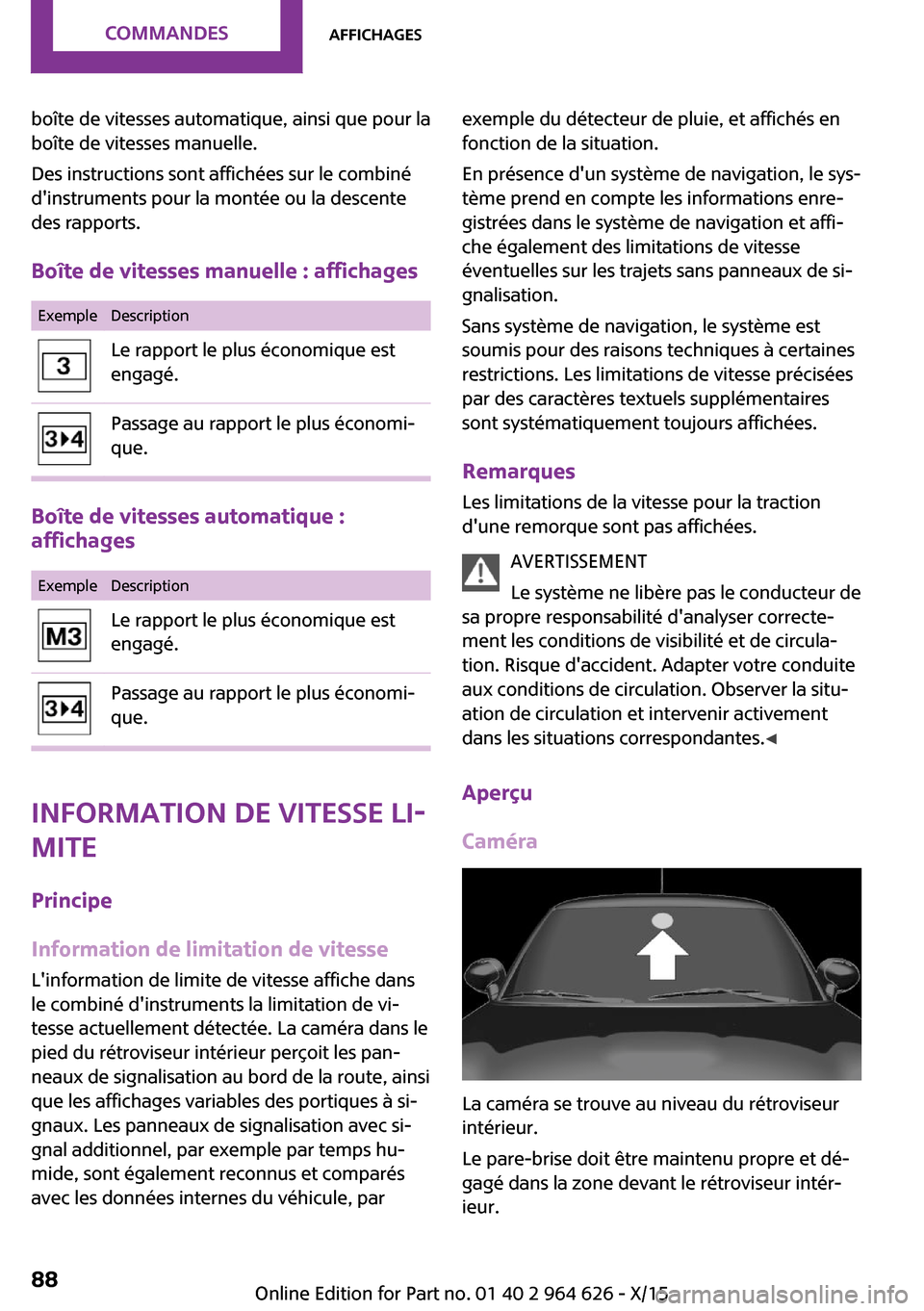 MINI 3 door 2015  Manuel du propriétaire (in French) boîte de vitesses automatique, ainsi que pour la
boîte de vitesses manuelle.
Des instructions sont affichées sur le combiné
dinstruments pour la montée ou la descente
des rapports.
Boîte de vit