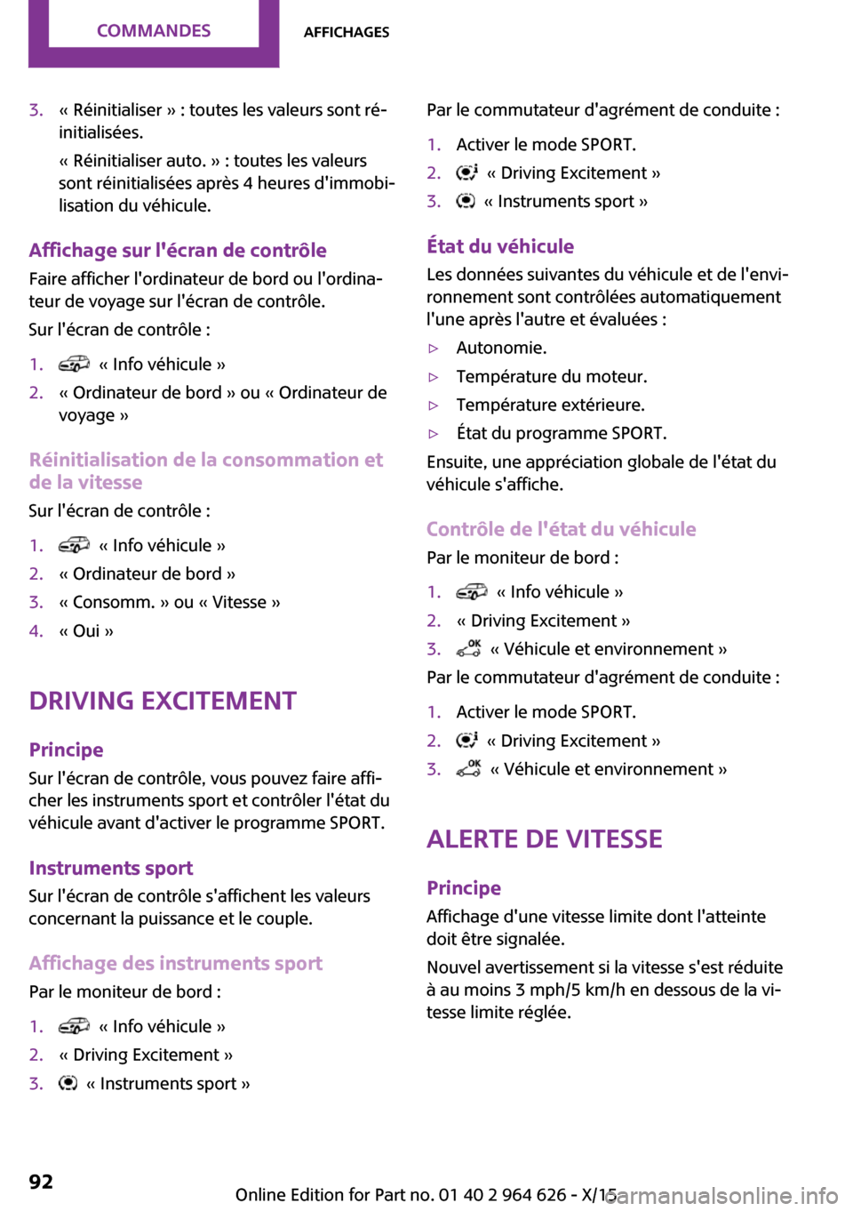 MINI 3 door 2015 Manuel du propriétaire (in French) 3.« Réinitialiser » : toutes les valeurs sont ré‐
initialisées.
« Réinitialiser auto. » : toutes les valeurs
sont réinitialisées après 4 heures dimmobi‐
lisation du véhicule.
Affichag MINI 3 door 2015 Manuel du propriétaire (in French) 3.« Réinitialiser » : toutes les valeurs sont ré‐
initialisées.
« Réinitialiser auto. » : toutes les valeurs
sont réinitialisées après 4 heures dimmobi‐
lisation du véhicule.
Affichag