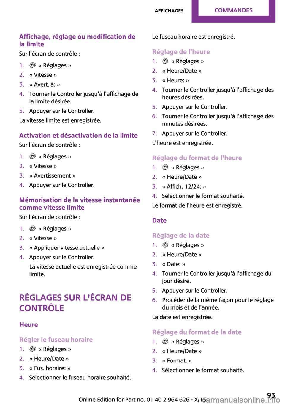 MINI 3 door 2015 Manuel du propriétaire (in French) Affichage, réglage ou modification de
la limite
Sur lécran de contrôle :1. « Réglages »2.« Vitesse »3.« Avert. à: »4.Tourner le Controller jusquà laffichage de
la limite désirée.5.Ap MINI 3 door 2015 Manuel du propriétaire (in French) Affichage, réglage ou modification de
la limite
Sur lécran de contrôle :1. « Réglages »2.« Vitesse »3.« Avert. à: »4.Tourner le Controller jusquà laffichage de
la limite désirée.5.Ap