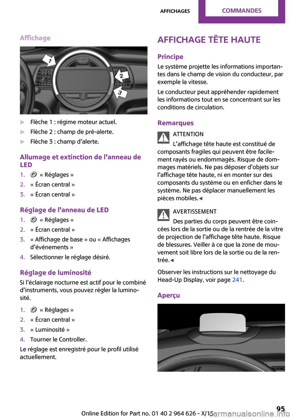 MINI 3 door 2015 Manuel du propriétaire (in French) Affichage▷Flèche 1 : régime moteur actuel.▷Flèche 2 : champ de pré-alerte.▷Flèche 3 : champ dalerte.
Allumage et extinction de lanneau de
LED
1. « Réglages »2.« Écran central »3.« MINI 3 door 2015 Manuel du propriétaire (in French) Affichage▷Flèche 1 : régime moteur actuel.▷Flèche 2 : champ de pré-alerte.▷Flèche 3 : champ dalerte.
Allumage et extinction de lanneau de
LED
1. « Réglages »2.« Écran central »3.«