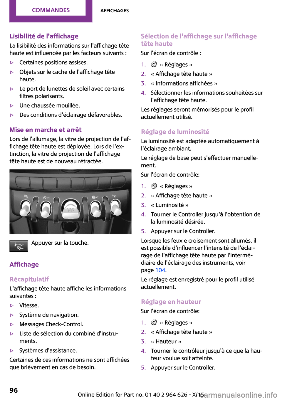 MINI 3 door 2015 Manuel du propriétaire (in French) Lisibilité de laffichage
La lisibilité des informations sur laffichage tête
haute est influencée par les facteurs suivants :▷Certaines positions assises.▷Objets sur le cache de laffichage t MINI 3 door 2015 Manuel du propriétaire (in French) Lisibilité de laffichage
La lisibilité des informations sur laffichage tête
haute est influencée par les facteurs suivants :▷Certaines positions assises.▷Objets sur le cache de laffichage t