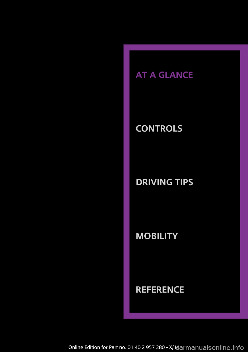 MINI 3 door 2014 User Guide AT A GLANCE
CONTROLSDRIVING TIPSMOBILITYREFERENCE
Online Edition for Part no. 01 40 2 957 280 - X/14 