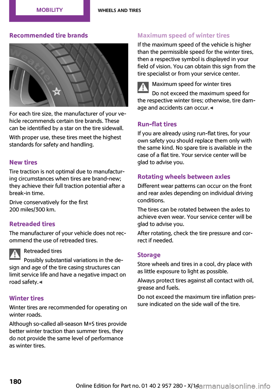 MINI 3 door 2014  Owners Manual Recommended tire brands
For each tire size, the manufacturer of your ve‐
hicle recommends certain tire brands. These
can be identified by a star on the tire sidewall.
With proper use, these tires me